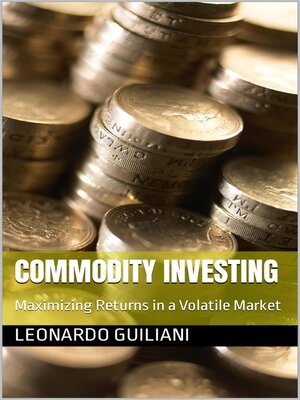 cover image of Commodity Investing Maximizing Returns in a Volatile Market